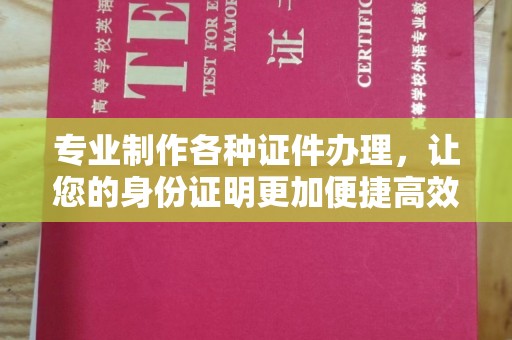 南屯专业制作各种证件办理，让您的身份证明更加便捷高效