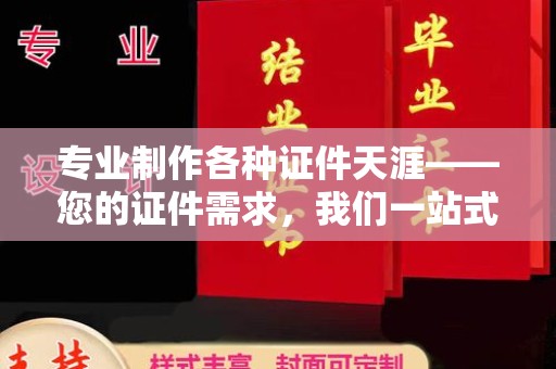 南屯专业制作各种证件天涯——您的证件需求，我们一站式解决